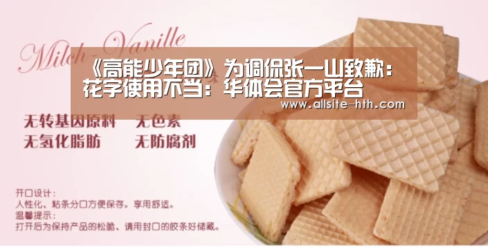 《高能少年团》为调侃张一山致歉:花字使用不当:华体会官方平台(图1) 华体会体育